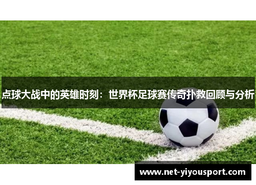 点球大战中的英雄时刻：世界杯足球赛传奇扑救回顾与分析