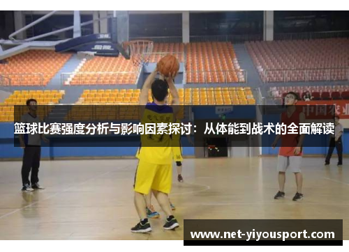 篮球比赛强度分析与影响因素探讨：从体能到战术的全面解读
