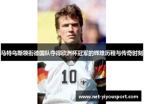 马特乌斯领衔德国队夺得欧洲杯冠军的辉煌历程与传奇时刻