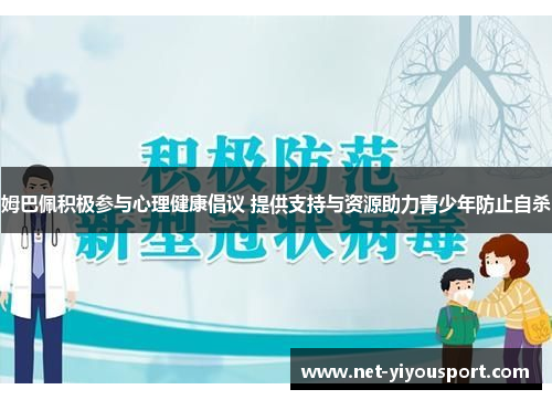 姆巴佩积极参与心理健康倡议 提供支持与资源助力青少年防止自杀