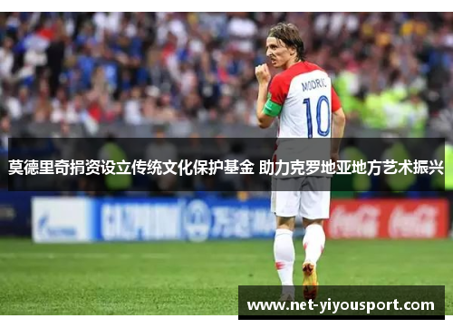 莫德里奇捐资设立传统文化保护基金 助力克罗地亚地方艺术振兴