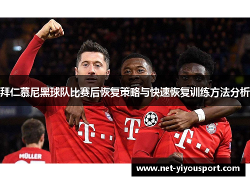 拜仁慕尼黑球队比赛后恢复策略与快速恢复训练方法分析