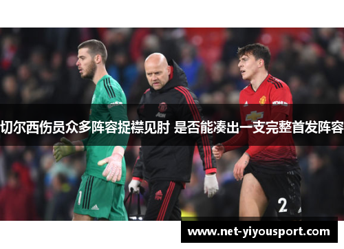 切尔西伤员众多阵容捉襟见肘 是否能凑出一支完整首发阵容