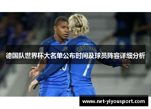 德国队世界杯大名单公布时间及球员阵容详细分析