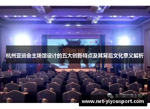 杭州亚运会主场馆设计的五大创新特点及其背后文化意义解析